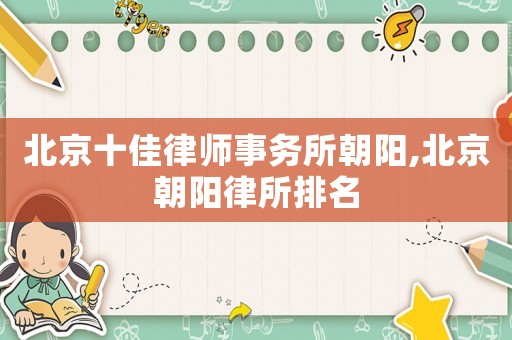 北京十佳律師事務(wù)所朝陽,北京朝陽律所排名
