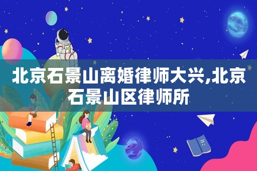 北京石景山離婚律師大興,北京石景山區律師所