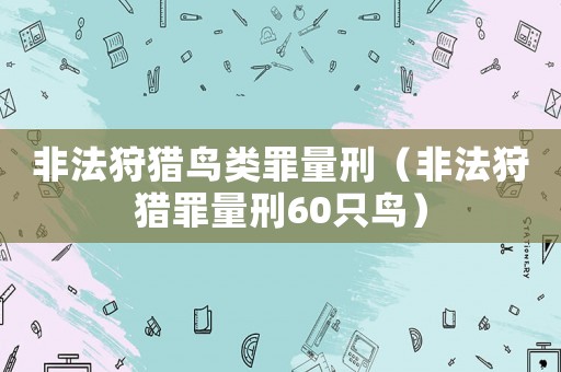 非法狩獵鳥類罪量刑（非法狩獵罪量刑60只鳥）