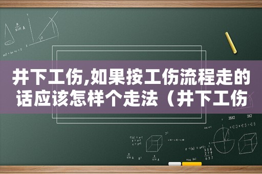 井下工傷,如果按工傷流程走的話應該怎樣個走法（井下工傷罰我多少錢）