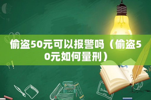 偷盜50元可以報警嗎（偷盜50元如何量刑）