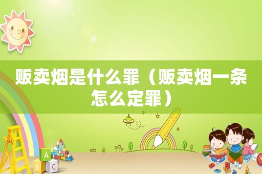 販賣煙是什么罪（販賣煙一條怎么定罪）