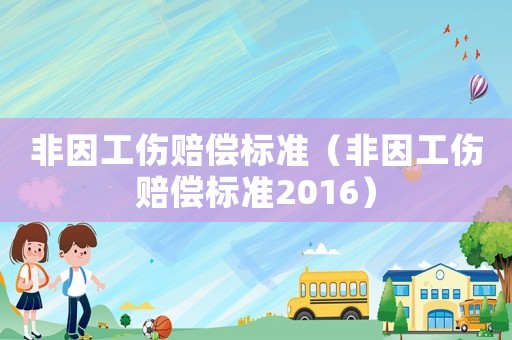 非因工傷賠償標(biāo)準（非因工傷賠償標(biāo)準2016）