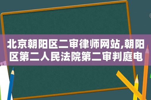 北京朝陽區二審律師網站,朝陽區第二人民法院第二審判庭電話