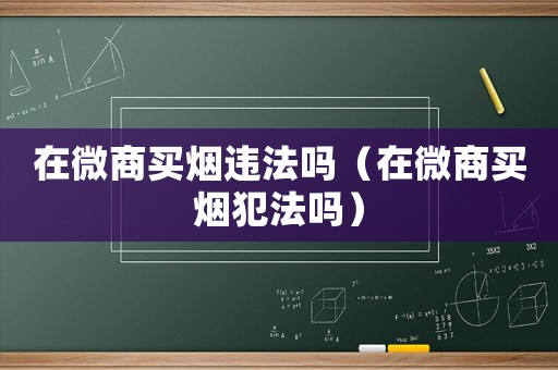 在微商買煙違法嗎（在微商買煙犯法嗎）