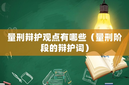 量刑辯護觀點有哪些（量刑階段的辯護詞）