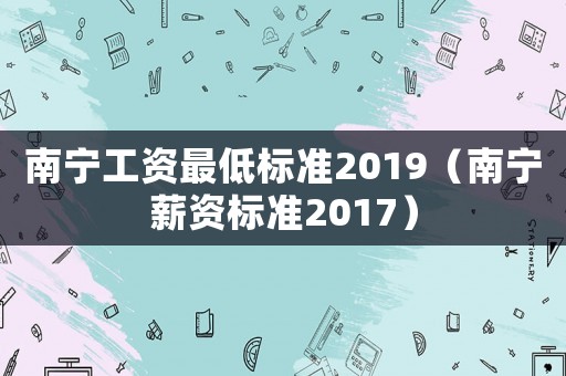 南寧工資最低標準2019（南寧薪資標準2017）