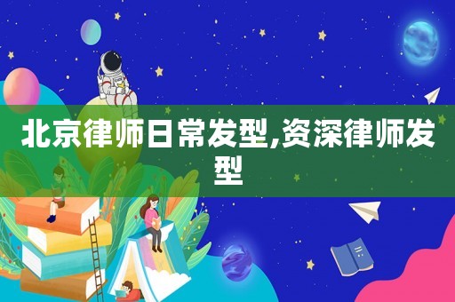 北京律師日常發型,資深律師發型