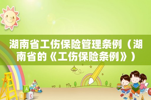 湖南省工傷保險管理條例（湖南省的《工傷保險條例》）