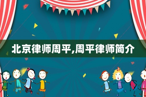 北京律師周平,周平律師簡介