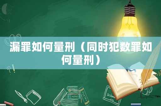 漏罪如何量刑（同時犯數罪如何量刑）