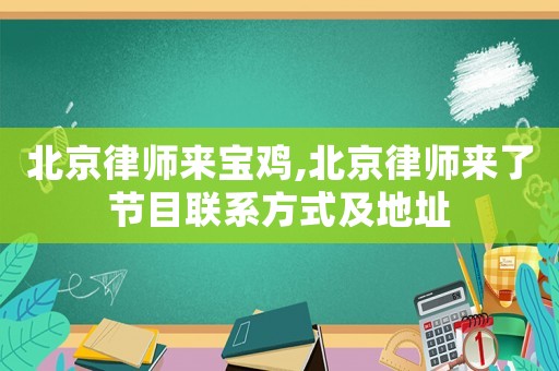 北京律師來寶雞,北京律師來了節目聯系方式及地址