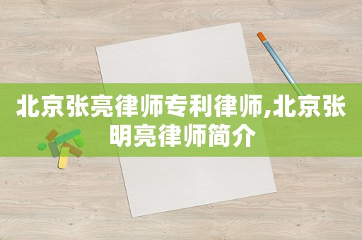 北京張亮律師專利律師,北京張明亮律師簡介
