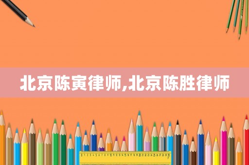 北京陳寅律師,北京陳勝律師