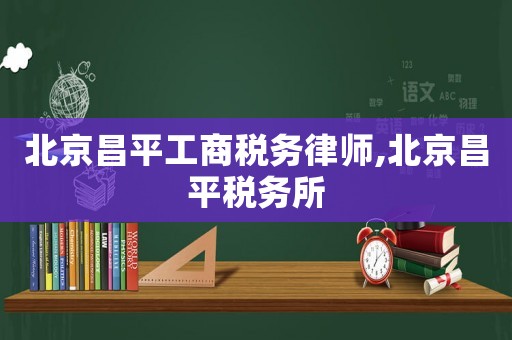 北京昌平工商稅務(wù)律師,北京昌平稅務(wù)所