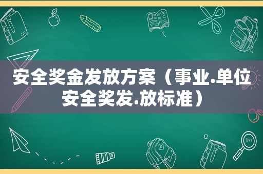 安全獎金發(fā)放方案（事業(yè).單位安全獎發(fā).放標(biāo)準(zhǔn)）