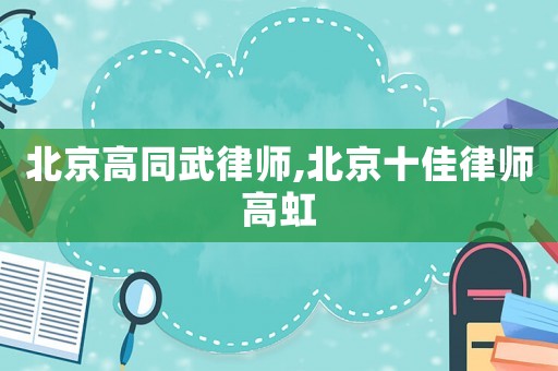 北京高同武律師,北京十佳律師高虹