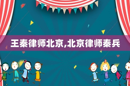王秦律師北京,北京律師秦兵