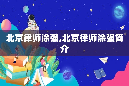 北京律師涂強,北京律師涂強簡介