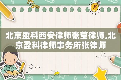 北京盈科西安律師張瑩律師,北京盈科律師事務(wù)所張律師