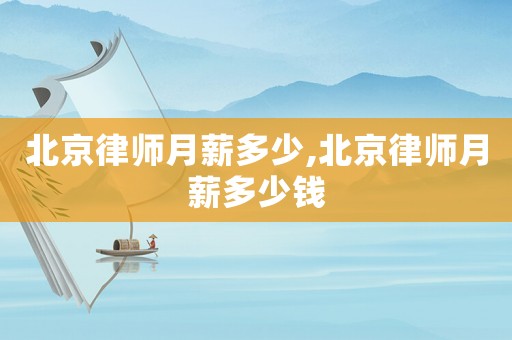 北京律師月薪多少,北京律師月薪多少錢