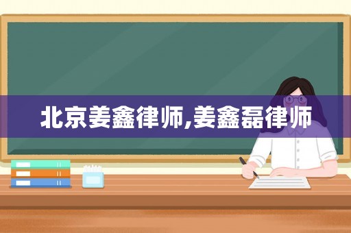 北京姜鑫律師,姜鑫磊律師