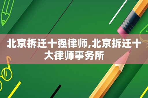 北京拆遷十強律師,北京拆遷十大律師事務所