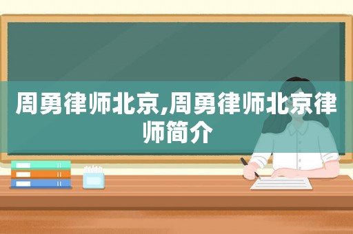周勇律師北京,周勇律師北京律師簡介