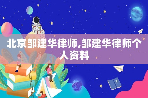 北京鄒建華律師,鄒建華律師個人資料