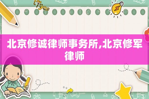 北京修誠律師事務所,北京修軍律師