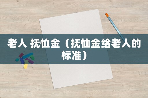 老人 撫恤金（撫恤金給老人的標準）
