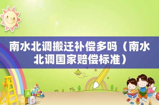 南水北調搬遷補償多嗎（南水北調國家賠償標準）