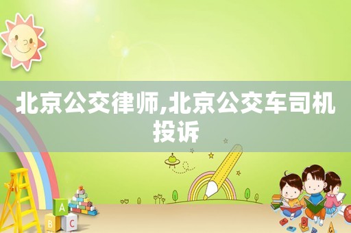 北京公交律師,北京公交車司機投訴