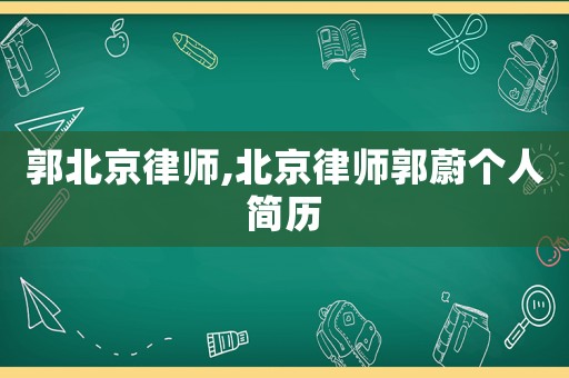 郭北京律師,北京律師郭蔚個人簡歷