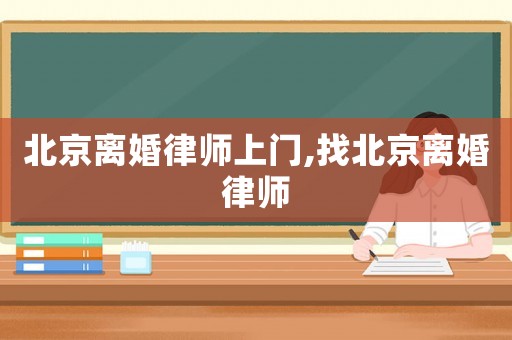 北京離婚律師上門,找北京離婚律師