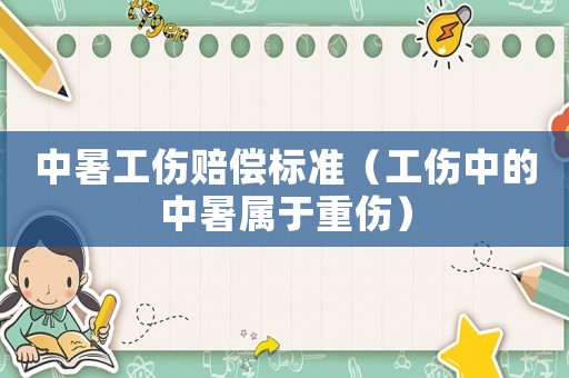 中暑工傷賠償標準（工傷中的中暑屬于重傷）
