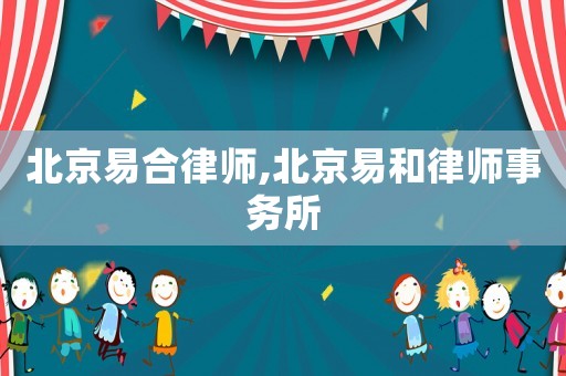 北京易合律師,北京易和律師事務(wù)所