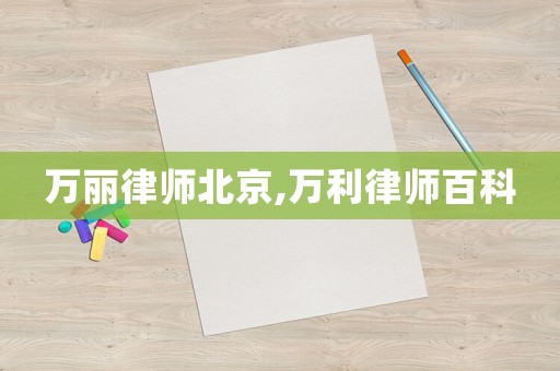 萬麗律師北京,萬利律師百科