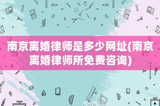 南京離婚律師是多少網址(南京離婚律師所免費咨詢)
