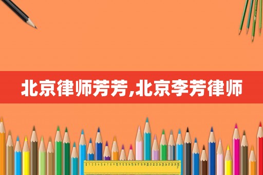 北京律師芳芳,北京李芳律師