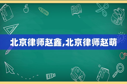 北京律師趙鑫,北京律師趙萌