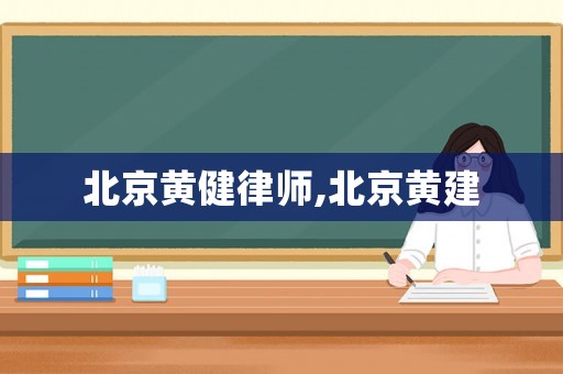 北京黃健律師,北京黃建