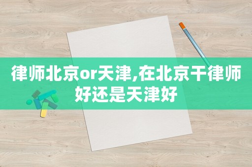 律師北京or天津,在北京干律師好還是天津好