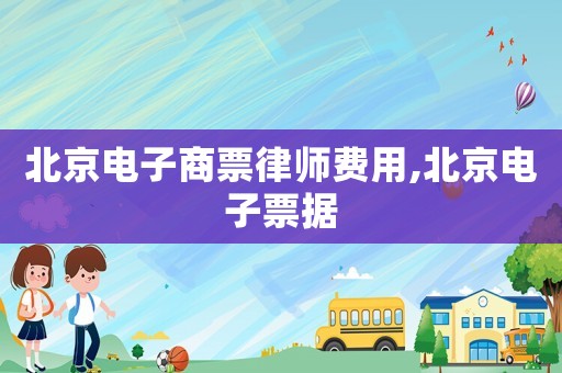 北京電子商票律師費用,北京電子票據