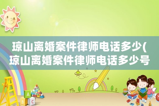 瓊山離婚案件律師電話多少(瓊山離婚案件律師電話多少號)