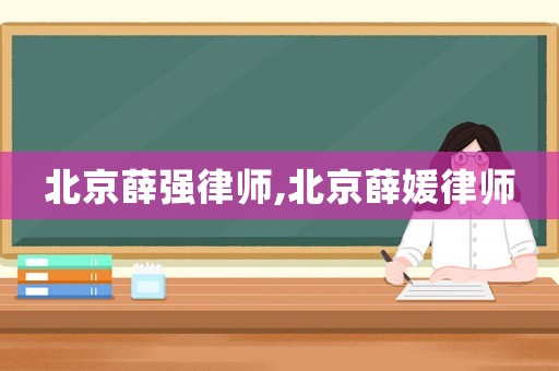 北京薛強律師,北京薛媛律師