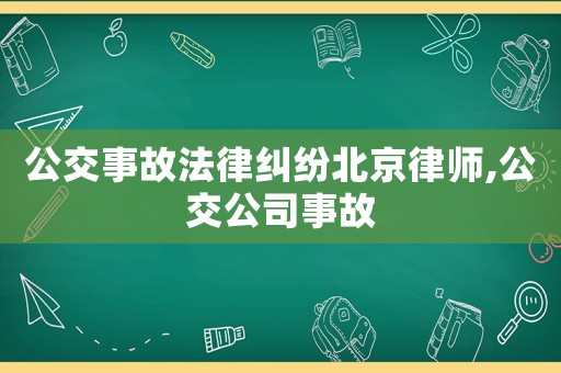 公交事故法律糾紛北京律師,公交公司事故