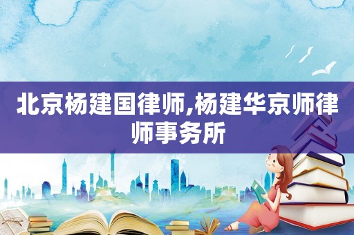 北京楊建國律師,楊建華京師律師事務所