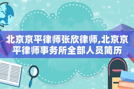 北京京平律師張欣律師,北京京平律師事務所全部人員簡歷