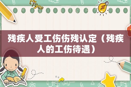 殘疾人受工傷傷殘認定（殘疾人的工傷待遇）